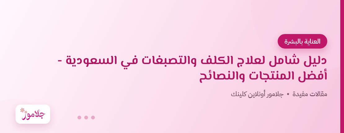 دليل شامل لعلاج الكلف والتصبغات في السعودية – أفضل المنتجات والنصائح