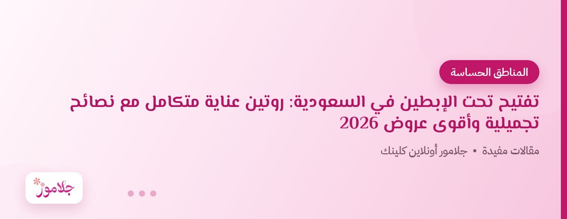 تفتيح تحت الإبطين في السعودية: روتين عناية متكامل مع نصائح تجميلية وأقوى عروض 2026