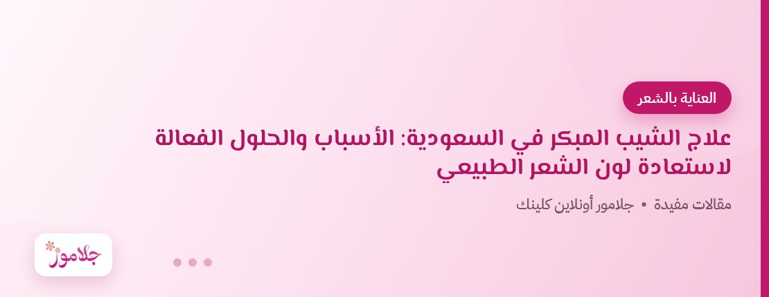 علاج الشيب المبكر في السعودية: الأسباب والحلول الفعالة لاستعادة لون الشعر الطبيعي