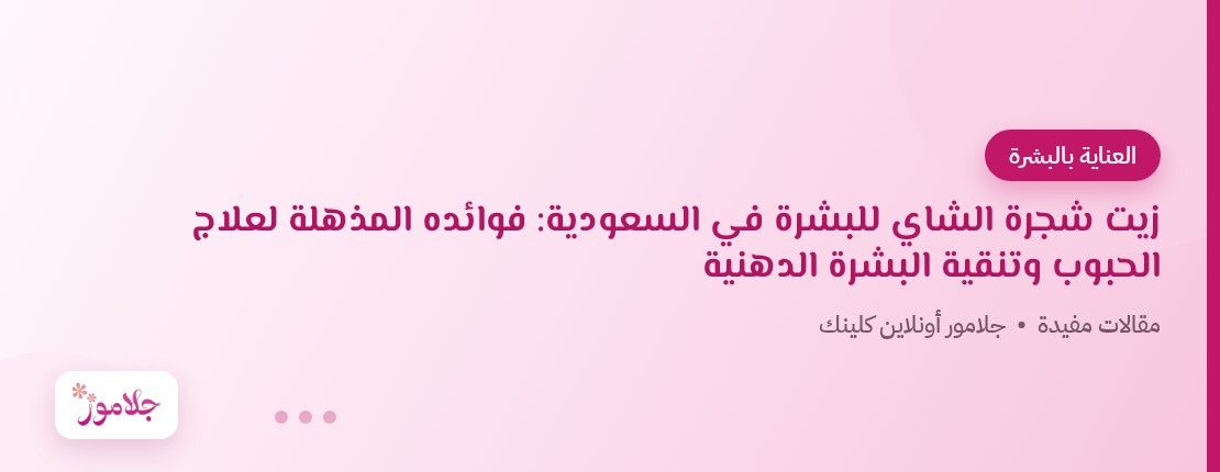 زيت شجرة الشاي للبشرة في السعودية: فوائده المذهلة لعلاج الحبوب وتنقية البشرة الدهنية