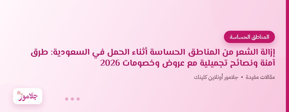 إزالة الشعر من المناطق الحساسة أثناء الحمل في السعودية: طرق آمنة ونصائح تجميلية مع عروض وخصومات 2026
