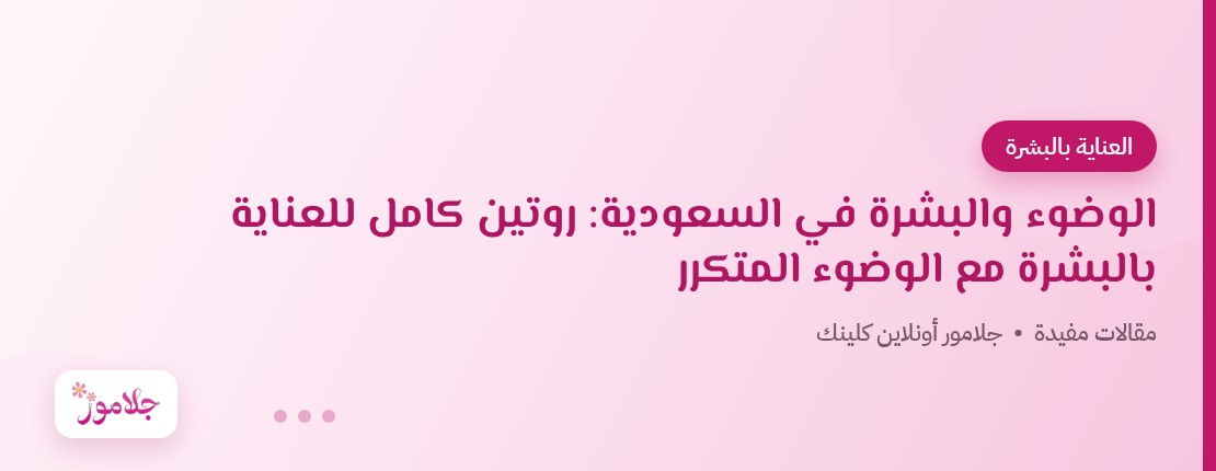 الوضوء والبشرة في السعودية: روتين كامل للعناية بالبشرة مع الوضوء المتكرر