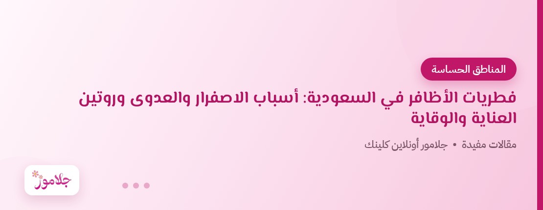 فطريات الأظافر في السعودية: أسباب الاصفرار والعدوى وروتين العناية والوقاية