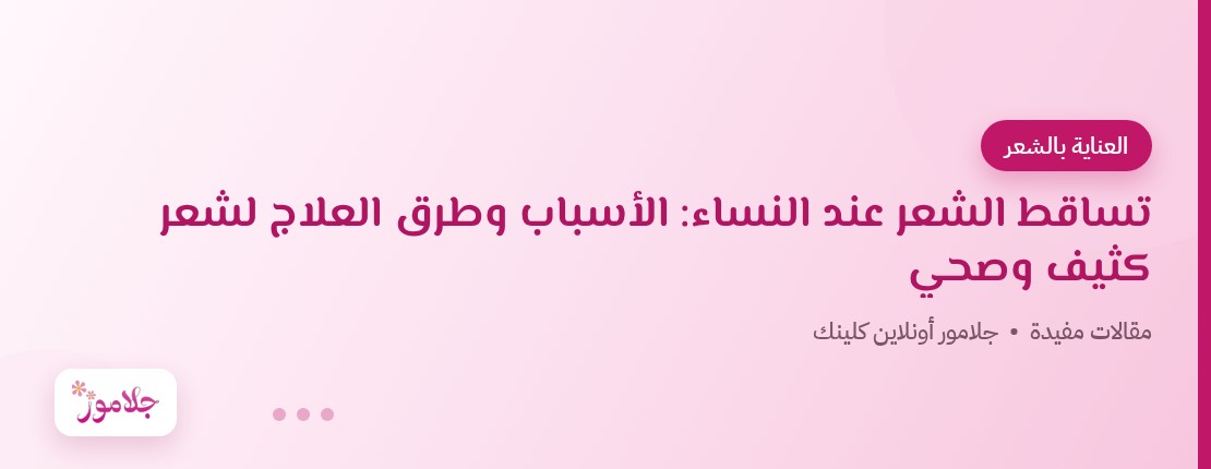 تساقط الشعر عند النساء: الأسباب وطرق العلاج لشعر كثيف وصحي