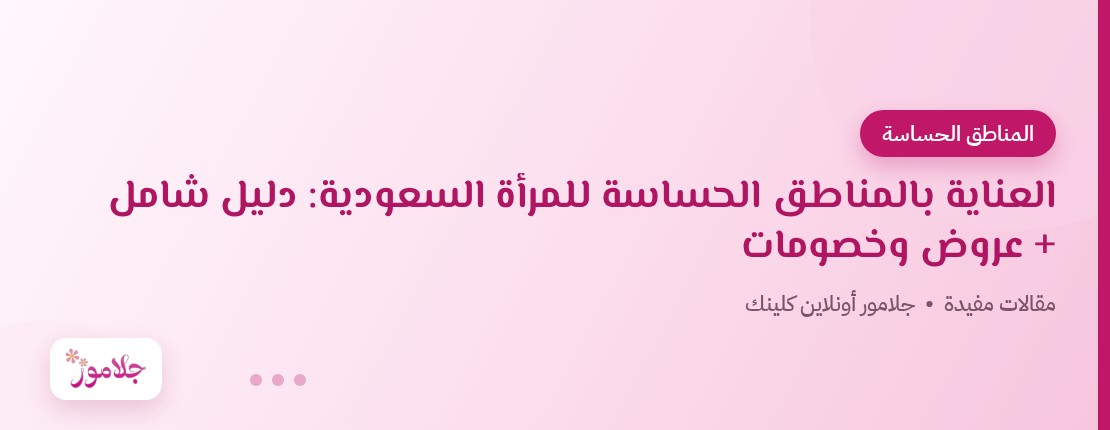 العناية بالمناطق الحساسة للمرأة السعودية: دليل شامل + عروض وخصومات